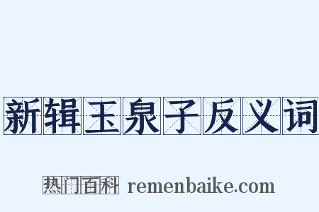 新辑玉泉子反义词是什么意思的图片